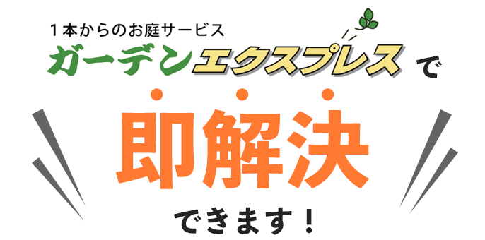 ガーデンエクスプレスで、即解決できます！