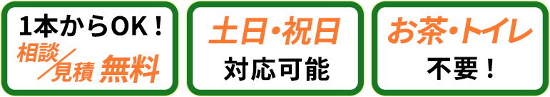 1本からご依頼OK!相談・見積無料、土日も対応、お茶やトイレ不要